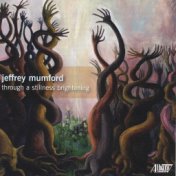 Jeffrey Mumford: Through a stillness brightening