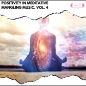 Positivity in Meditative Mangling Music, Vol. 4