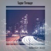 VAGUE TEENAGE SELECTION 2022