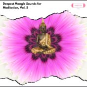Deepest Mangle Sounds for Meditation, Vol. 5