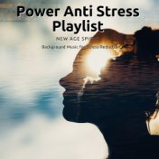 Power Anti Stress Playlist: New Age Spirit Background Music for Stress Reduction