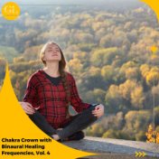 Chakra Crown with Binaural Healing Frequencies, Vol. 4