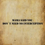 Mama Said You Don't Need No Interception