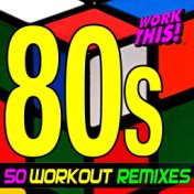 50 80s Workout Remixes - Work This!