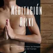 Meditación Reiki: Música para Equilibrar las Energías y los Chakras del Cuerpo