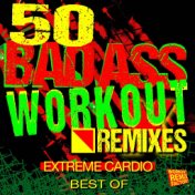 50 Best of Bad Ass Workout! Extreme Cardio Remixes (Hiit + Bootcamp + CrossFit + Working out…Hard!)