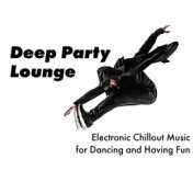 Deep Party Lounge - Electronic Chillout Music for Dancing and Having Fun