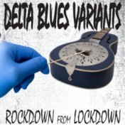 Delta Blues Variants (Rockdown from Lockdown)
