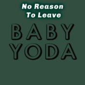 No Reason to Leave Baby Yoda