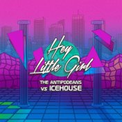 Hey Little Girl (The Antipodeans vs. ICEHOUSE)