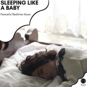 Sleeping Like A Baby - Peaceful Bedtime Music