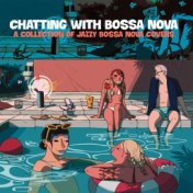 Chatting With Bossa Nova (A Collection Of Jazzy Bossa Nova Covers)