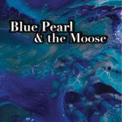 Blue Pearl & the Moose