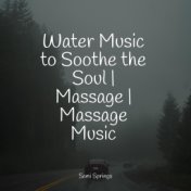 Water Music to Soothe the Soul | Massage | Massage Music