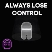 Always Lose Control