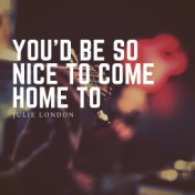 You'd Be so Nice to Come Home to