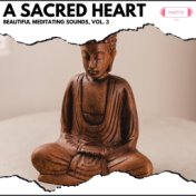 A Sacred Heart: Beautiful Meditating Sounds, Vol. 3