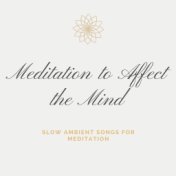 Meditation to Affect the Mind: Slow Ambient Songs for Meditation