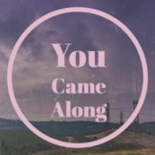 You Came Along