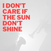 I Don't Care If the Sun Don't Shine