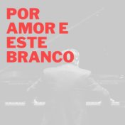 Por amor e este branco