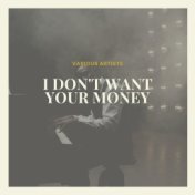 I Don't Want Your Money