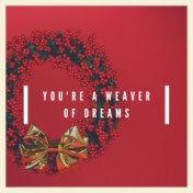 You're a Weaver of Dreams