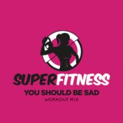 You Should Be Sad (Workout Mix)
