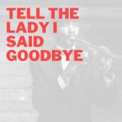 Tell the Lady I Said Goodbye