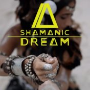 Shamanic Dream - Unique Collection of Native American Music That Will Help You Achieve Peace of Mind and Fall Asleep Deeply