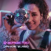 Energetic Dance Music: Have Some Fun Tonight and Party Till You Drop