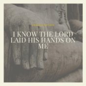 I Know the Lord Laid His Hands On Me