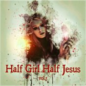 Half Girl, Half Jesus Vol. 5