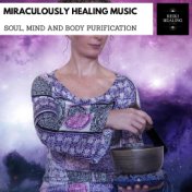 Miraculously Healing Music - Soul, Mind And Body Purification
