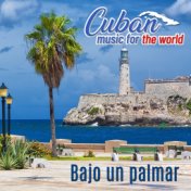 Cuban Music For The World - Bajo un Palmar