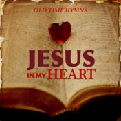 Jesus in My Heart: Old Time Hymns, Vol 1