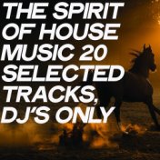 The Spirit of House Music (20 Selected Tracks, DJ's Only)