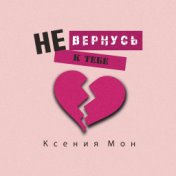 Не вернусь к тебе