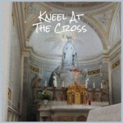 Kneel At The Cross