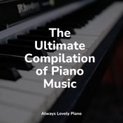 The Ultimate Compilation of Piano Music