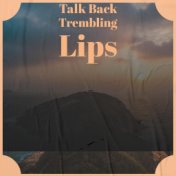 Talk Back Trembling Lips