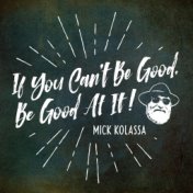 If You Can't Be Good, Be Good At It!