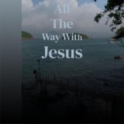 All The Way With Jesus