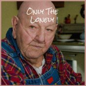 Only The Lonely