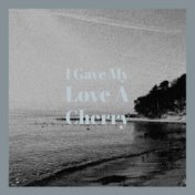 I Gave My Love A Cherry