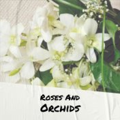 Roses And Orchids