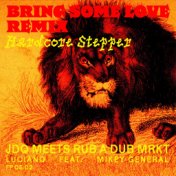 Bring Some Love (Hardcore Stepper Rub A Dub Mrkt Remix)