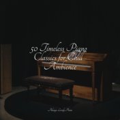 50 Timeless Piano Classics for Chill Ambience
