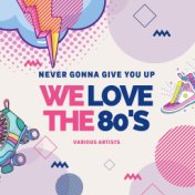 Never Gonna Give You Up (We Love the 80's)