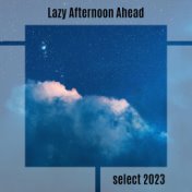 Lazy Afternoon Ahead Select 2023